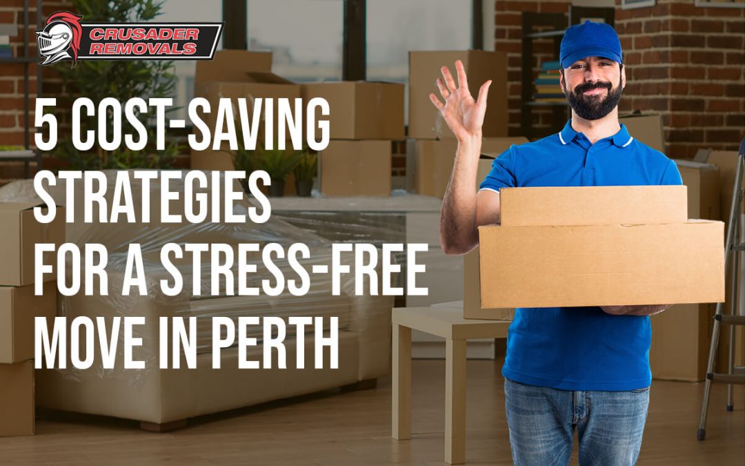 5 Cost-Saving Strategies for a Stress-Free Move in Perth