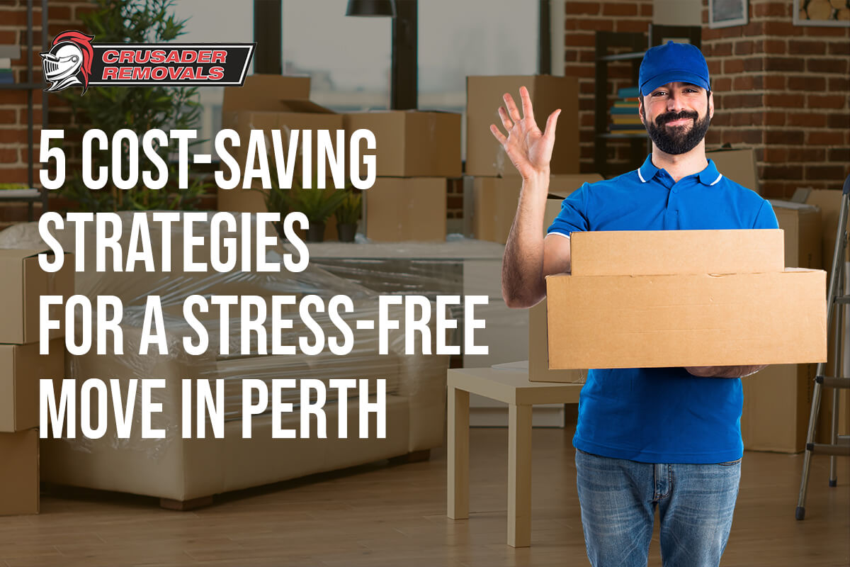 5 Cost-Saving Strategies for a Stress-Free Move in Perth